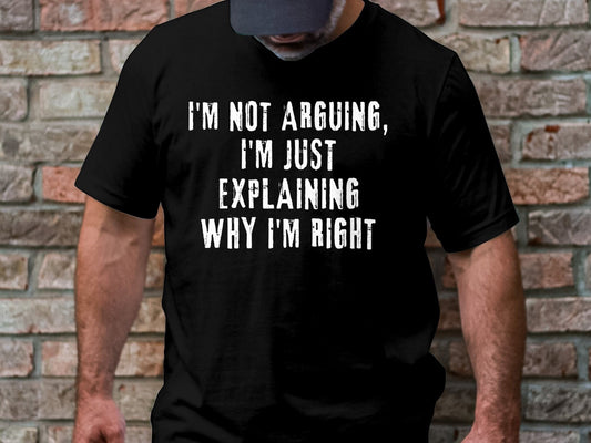 Funny Saying Shirt, I'm Not Arguing Shirt, Birthday Shirt for Him, Birthday Gift for Her, Fathers Day Gift, Husband Funny Shirt, Funny Shirt