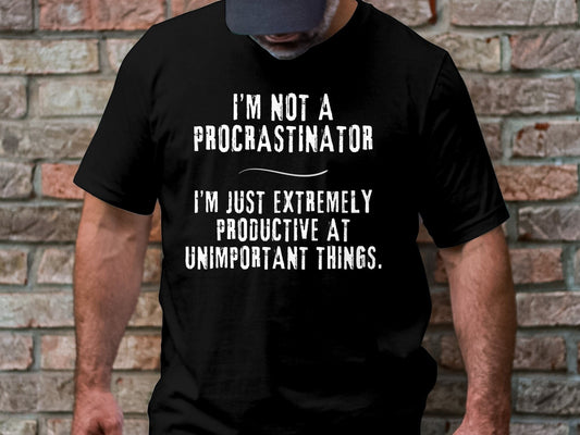 Funny Saying Shirt, I'm Not A Procrastinator T-Shirt, Birthday Shirt for Him, Birthday Gift for Her, Fathers Day Gift, Husband Funny Shirt