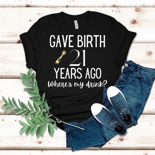 Gave Birth 21 Years Ago Where's My Drink T-Shirt, Funny 21st Birthday Shirt, 21st Birthday Gift, Gift for Mom, Mom Shirt, Birthday Party