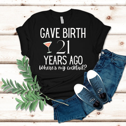 Gave Birth 21 Years Ago Where's My Cocktail T-Shirt, Funny 21st Birthday Shirt, 21st Birthday Gift, Gift for Mom, Mom Shirt, Birthday Party