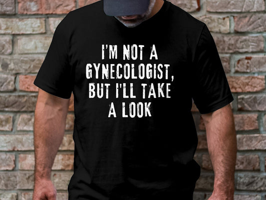 Funny Saying Shirt, I'm Not a Gynecologists But I'll Take A Look T-Shirt, Birthday Shirt for Him, Birthday Gift for Her, Fathers Day Gift